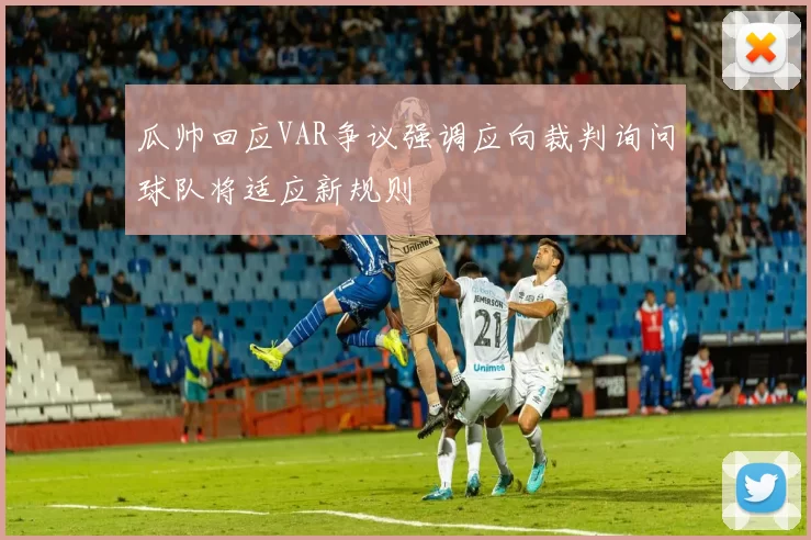 瓜帅回应VAR争议强调应向裁判询问球队将适应新规则